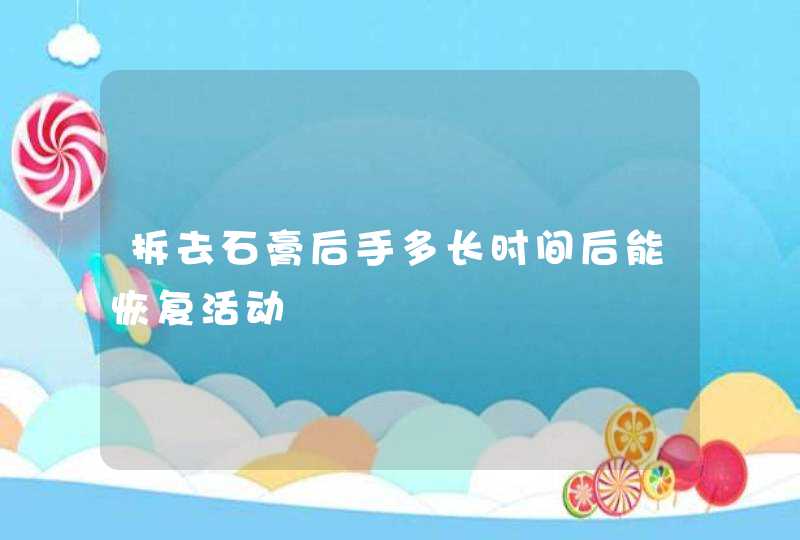 拆去石膏后手多长时间后能恢复活动,第1张