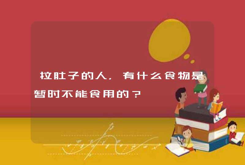 拉肚子的人，有什么食物是暂时不能食用的？,第1张