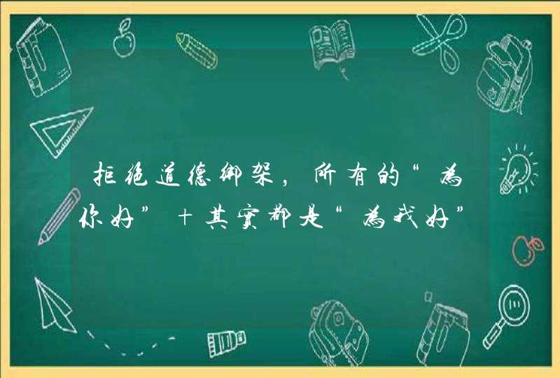 拒绝道德绑架，所有的“为你好” 其实都是“为我好”,第1张