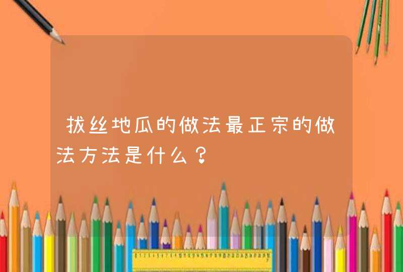 拔丝地瓜的做法最正宗的做法方法是什么？,第1张