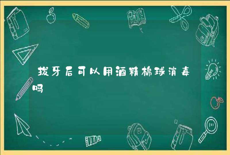 拔牙后可以用酒精棉球消毒吗,第1张