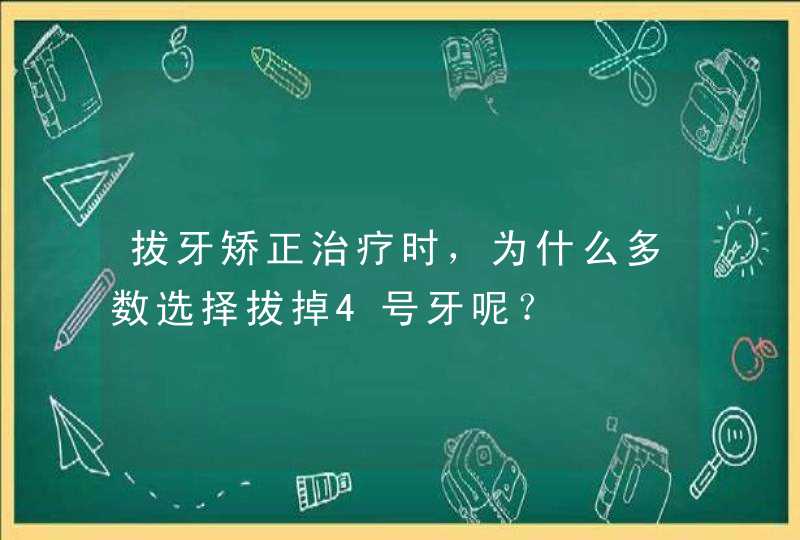 拔牙矫正治疗时，为什么多数选择拔掉4号牙呢？,第1张