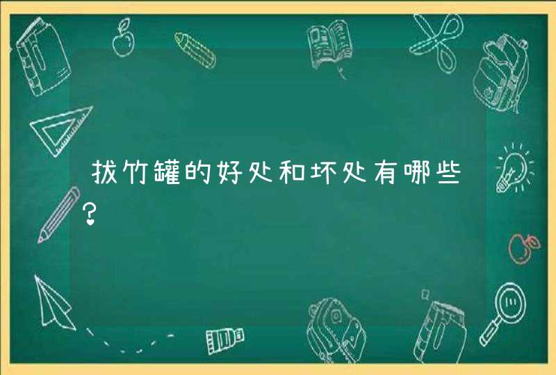 拔竹罐的好处和坏处有哪些？,第1张