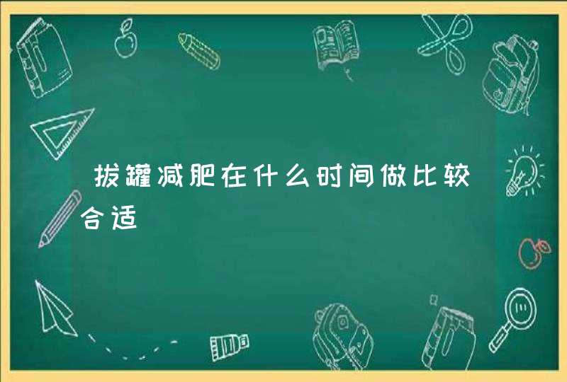 拔罐减肥在什么时间做比较合适,第1张