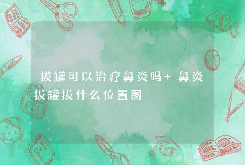 拔罐可以治疗鼻炎吗 鼻炎拔罐拔什么位置图,第1张