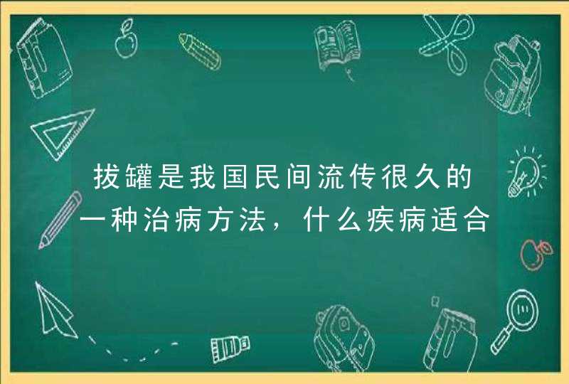 拔罐是我国民间流传很久的一种治病方法，什么疾病适合拔罐？,第1张