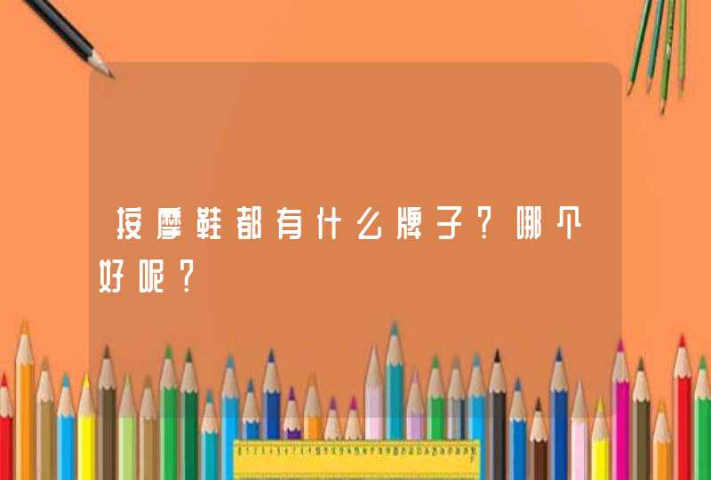 按摩鞋都有什么牌子？哪个好呢？,第1张