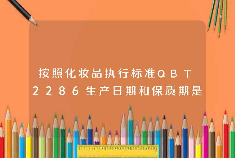 按照化妆品执行标准QBT2286生产日期和保质期是怎么标注的啊请说的详细点哈,第1张