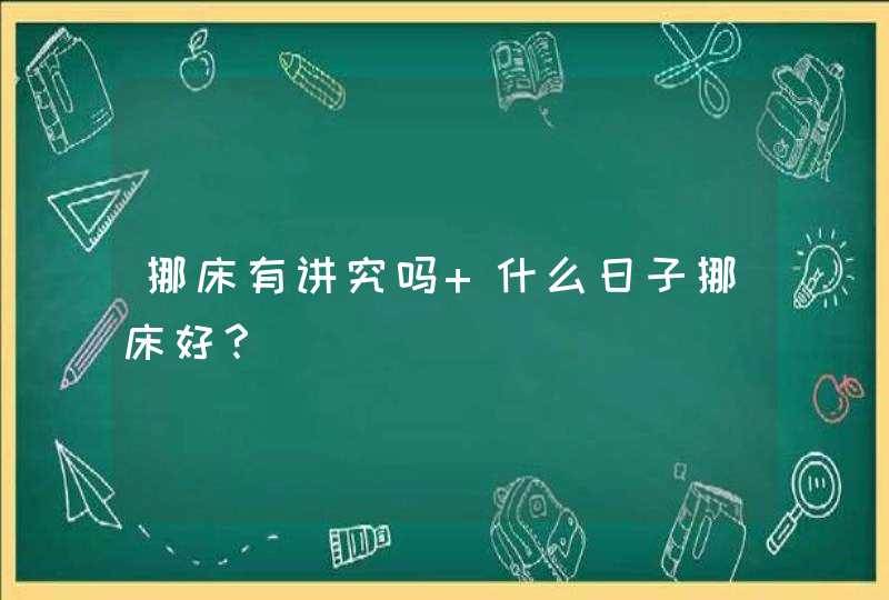 挪床有讲究吗 什么日子挪床好？,第1张