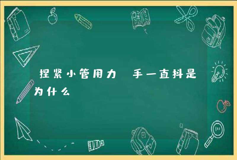 捏紧小管用力,手一直抖是为什么,第1张