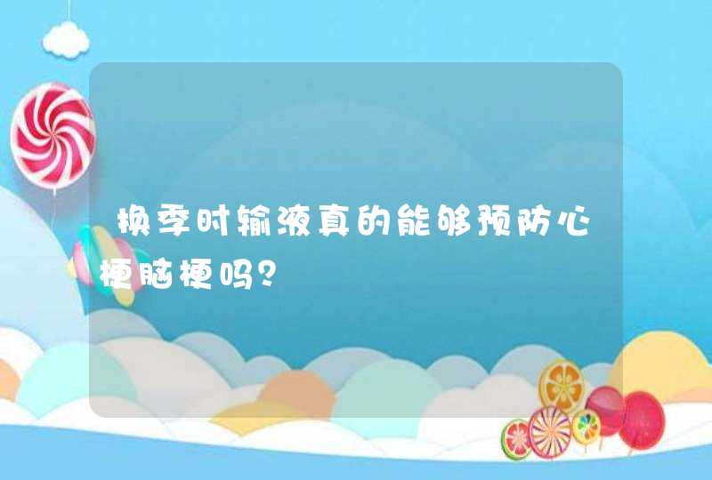 换季时输液真的能够预防心梗脑梗吗？,第1张