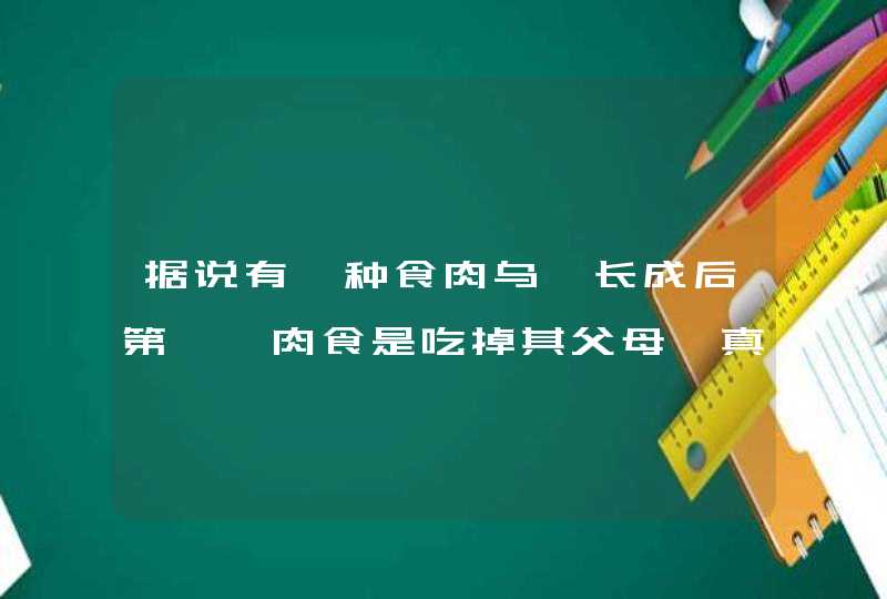 据说有一种食肉乌,长成后第一歺肉食是吃掉其父母,真有这种鸟吗？,第1张