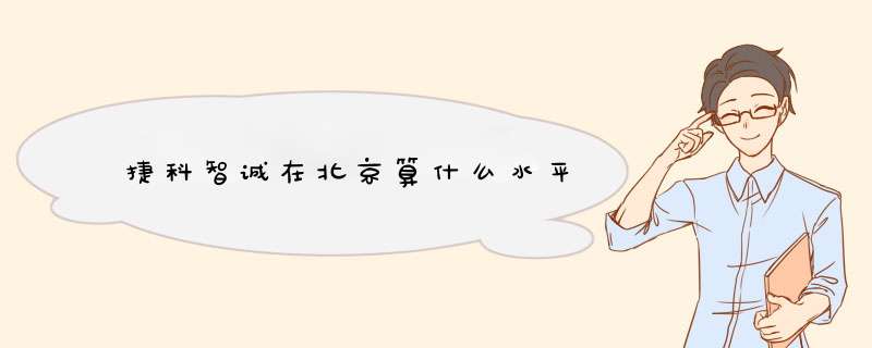 捷科智诚在北京算什么水平,第1张