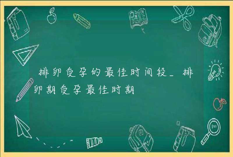 排卵受孕的最佳时间段_排卵期受孕最佳时期,第1张