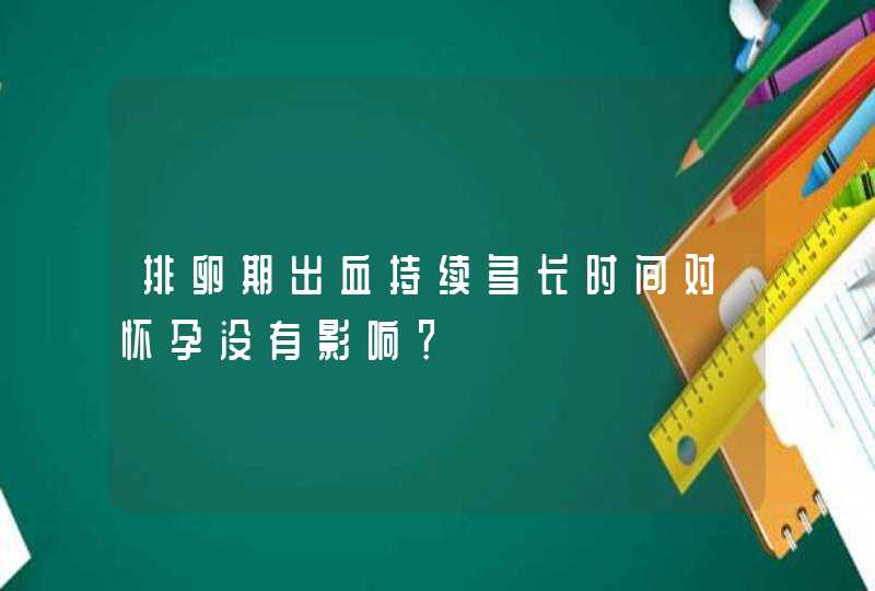 排卵期出血持续多长时间对怀孕没有影响？,第1张