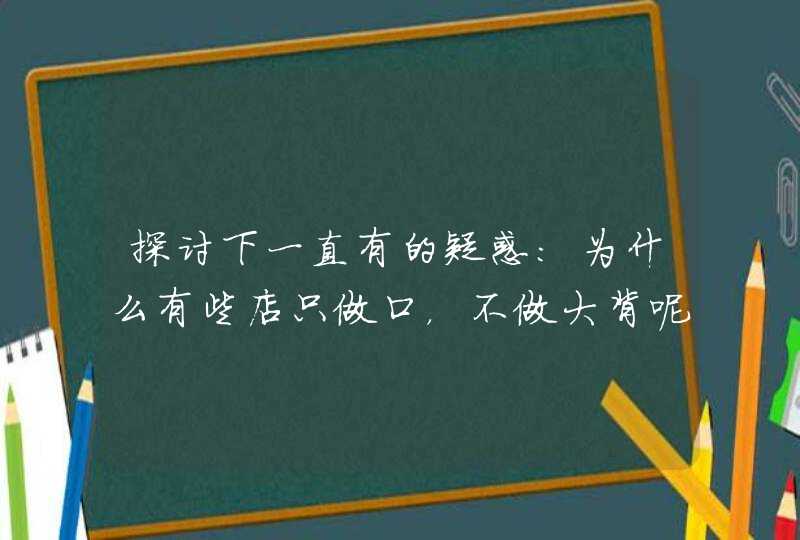 探讨下一直有的疑惑：为什么有些店只做口，不做大背呢？难道口更容易接受吗？个人觉得更那个吧。。。。,第1张