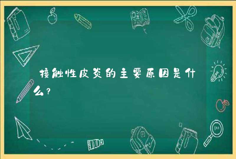 接触性皮炎的主要原因是什么？,第1张