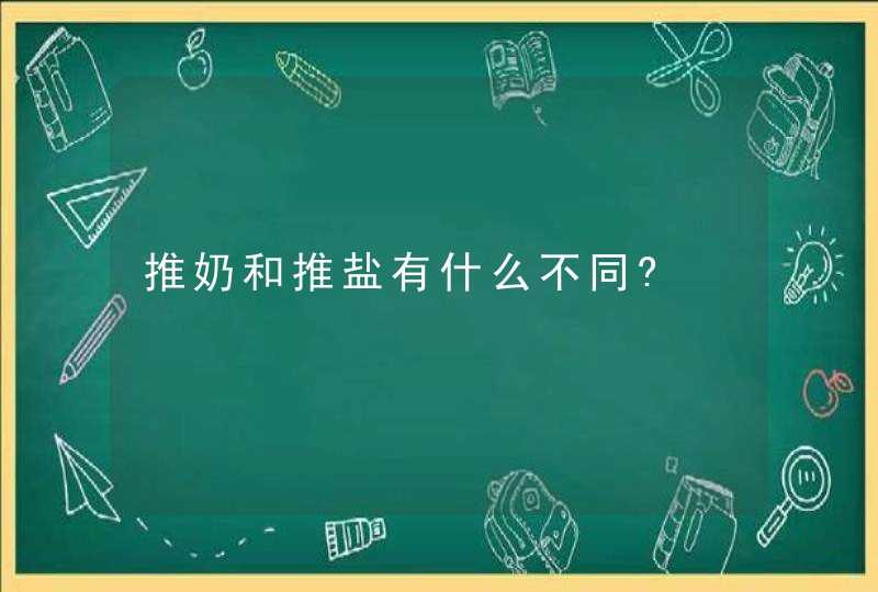 推奶和推盐有什么不同?,第1张