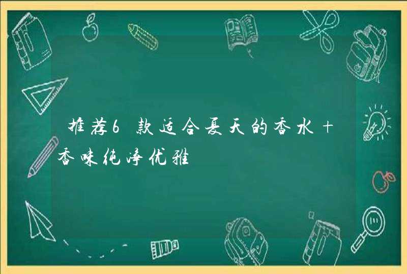 推荐6款适合夏天的香水 香味纯净优雅,第1张