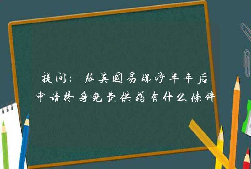 提问：服英国易瑞沙半年后申请终身免费供药有什么条件,第1张