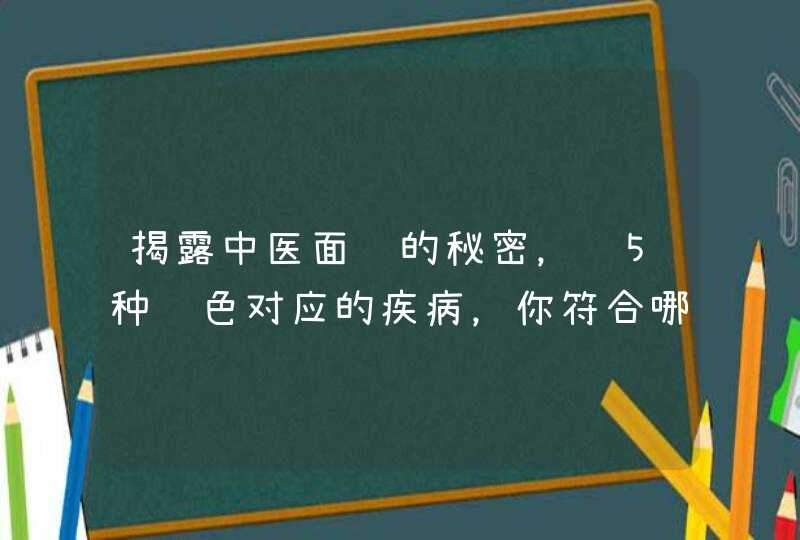 揭露中医面诊的秘密，这5种颜色对应的疾病，你符合哪些？,第1张