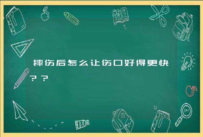 摔伤后怎么让伤口好得更快？？,第1张