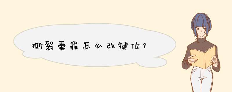 撕裂重罪怎么改键位？,第1张