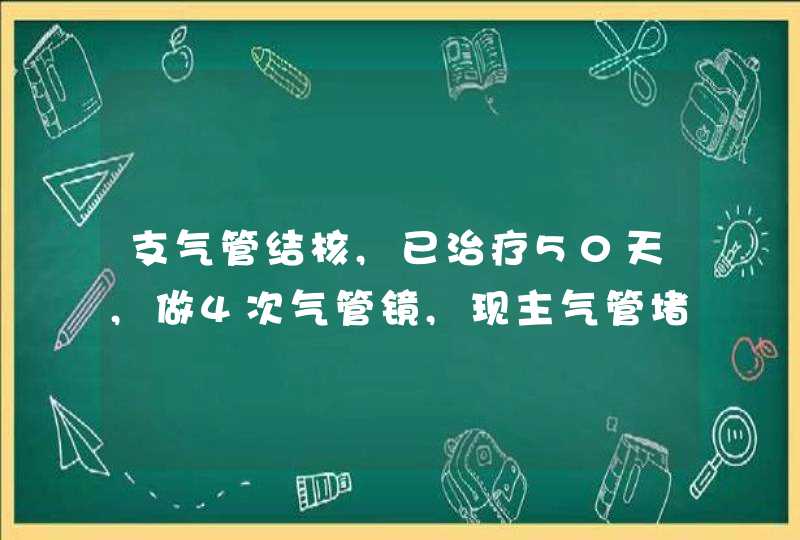 支气管结核,已治疗50天,做4次气管镜,现主气管堵塞,怎么办【支气管结核】,第1张