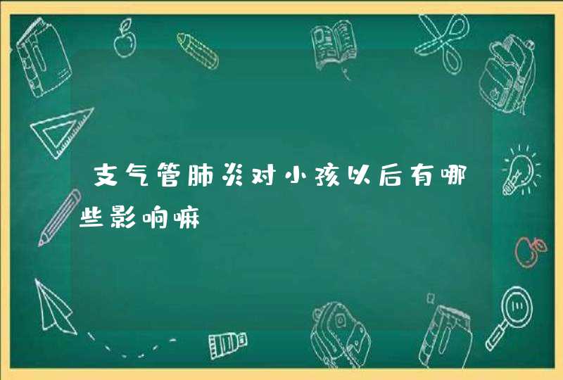 支气管肺炎对小孩以后有哪些影响嘛,第1张