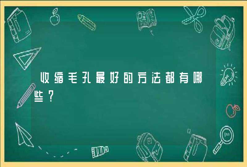 收缩毛孔最好的方法都有哪些？,第1张