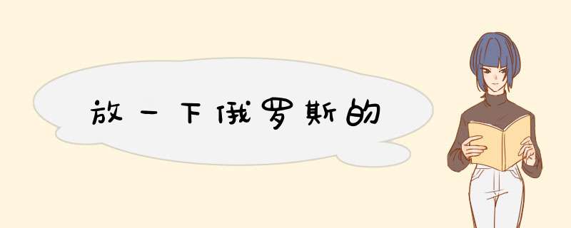 放一下俄罗斯的,第1张 放一下俄罗斯的,第1张