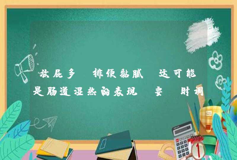 放屁多，排便黏腻，这可能是肠道湿热的表现，要及时调理,第1张