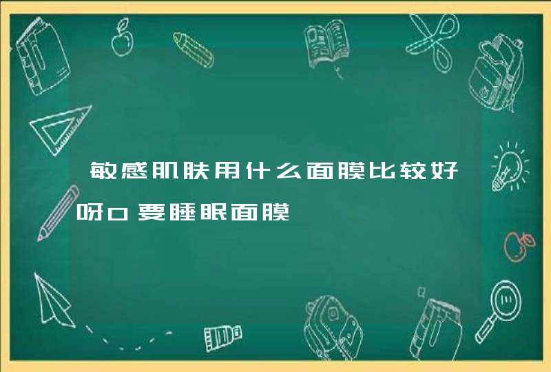 敏感肌肤用什么面膜比较好呀0要睡眠面膜,第1张