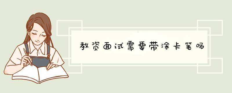 教资面试需要带涂卡笔吗,第1张