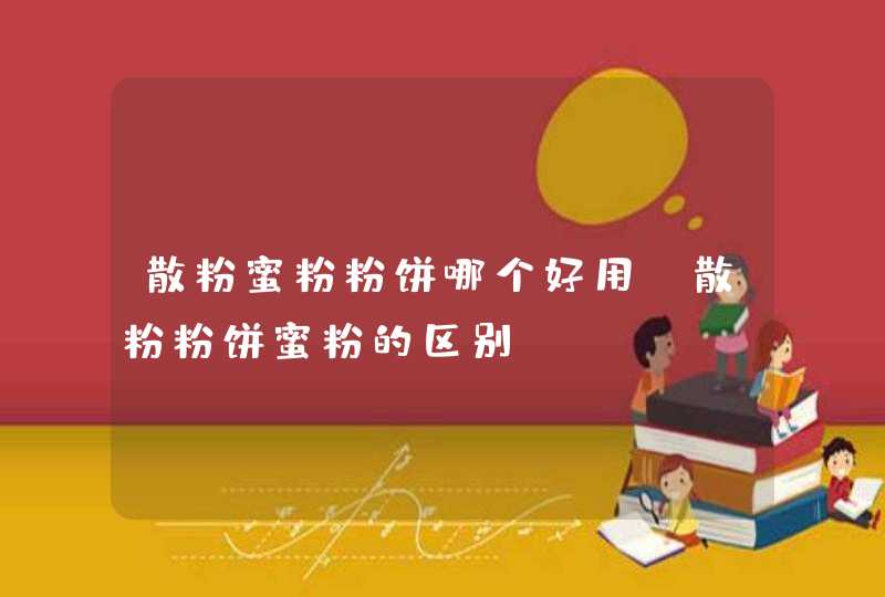 散粉蜜粉粉饼哪个好用 散粉粉饼蜜粉的区别,第1张