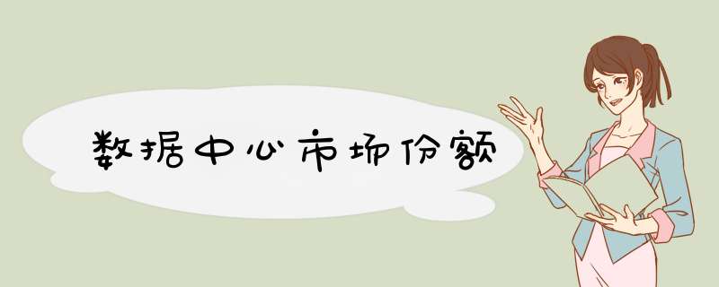 数据中心市场份额,第1张