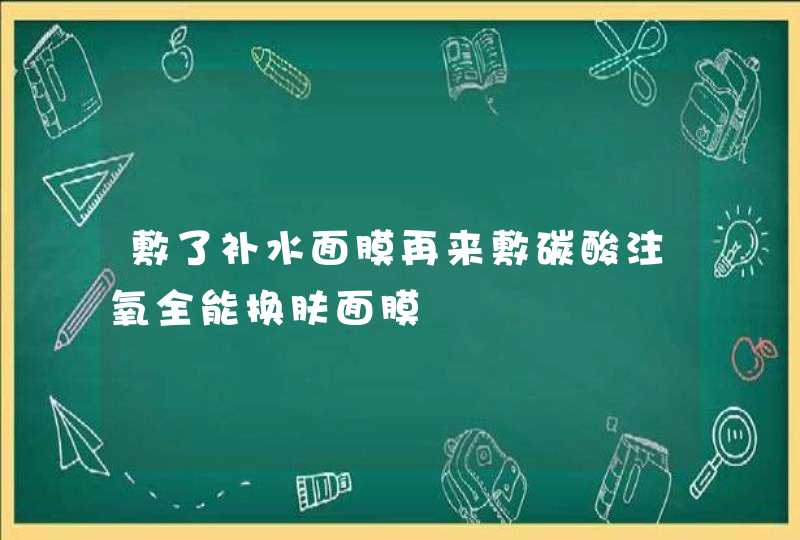 敷了补水面膜再来敷碳酸注氧全能换肤面膜,第1张