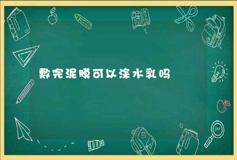 敷完泥膜可以涂水乳吗,第1张