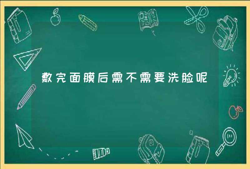 敷完面膜后需不需要洗脸呢,第1张