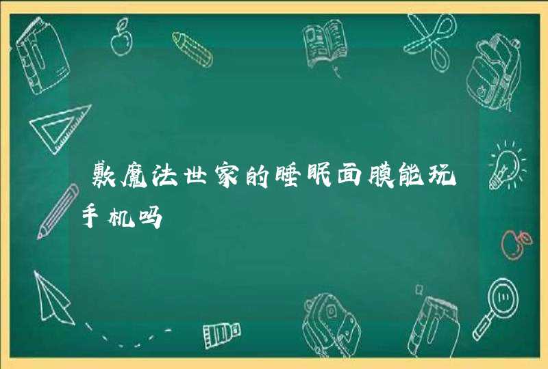 敷魔法世家的睡眠面膜能玩手机吗,第1张