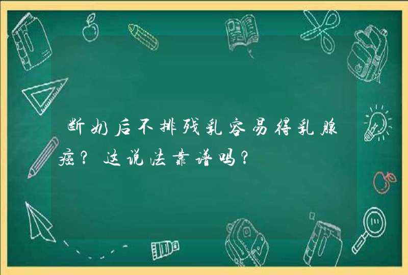 断奶后不排残乳容易得乳腺癌？这说法靠谱吗？,第1张