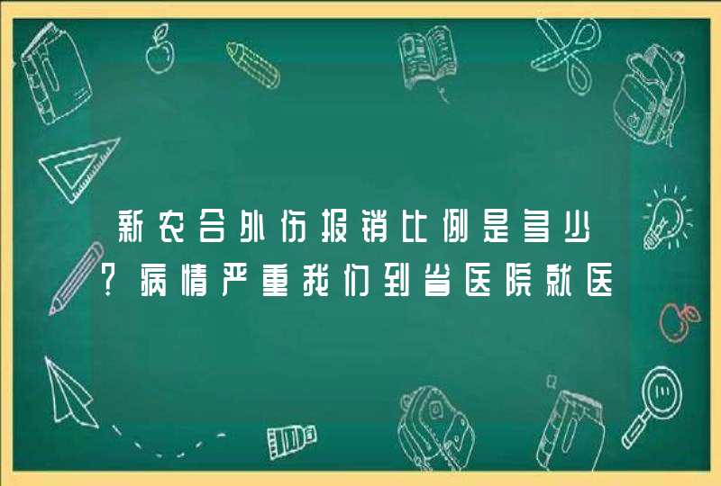 新农合外伤报销比例是多少？病情严重我们到省医院就医，没有转院证明，能报多少？,第1张