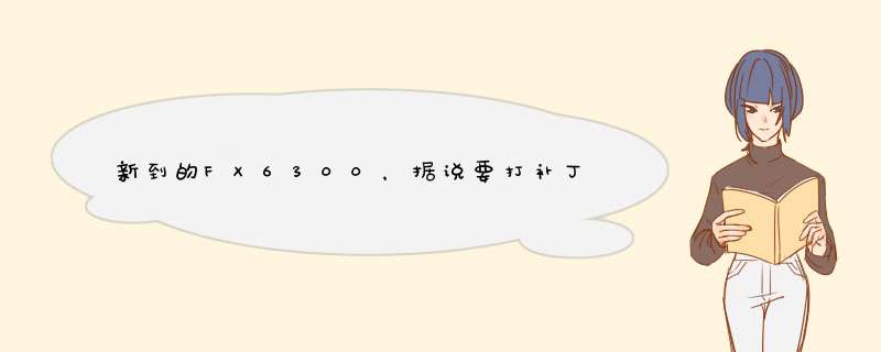 新到的FX6300，据说要打补丁，是吗,第1张