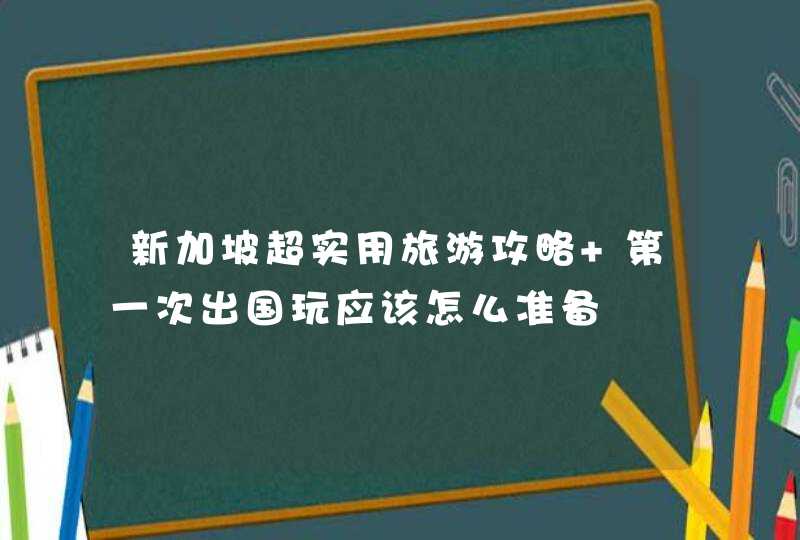 新加坡超实用旅游攻略 第一次出国玩应该怎么准备,第1张