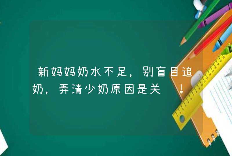 新妈妈奶水不足，别盲目追奶，弄清少奶原因是关键！,第1张