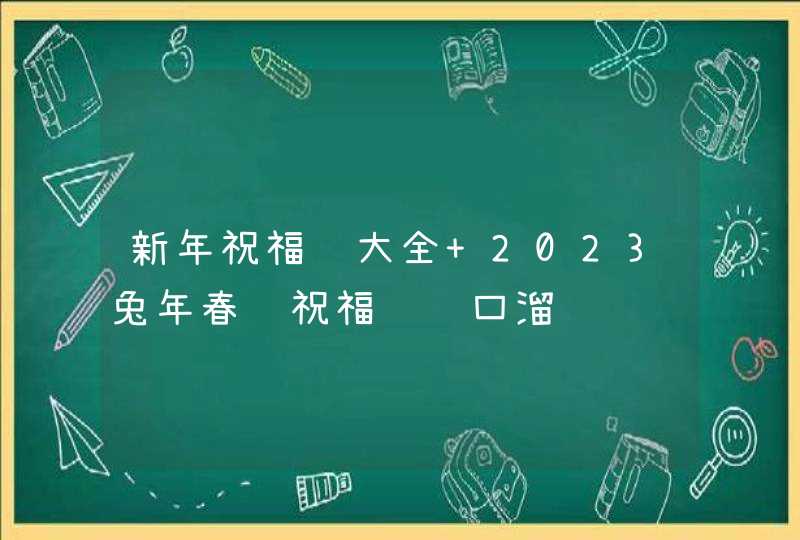 新年祝福语大全 2023兔年春节祝福语顺口溜,第1张