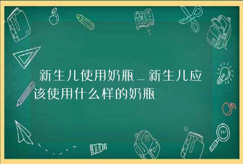 新生儿使用奶瓶_新生儿应该使用什么样的奶瓶,第1张