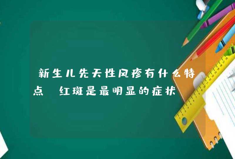 新生儿先天性风疹有什么特点 红斑是最明显的症状,第1张