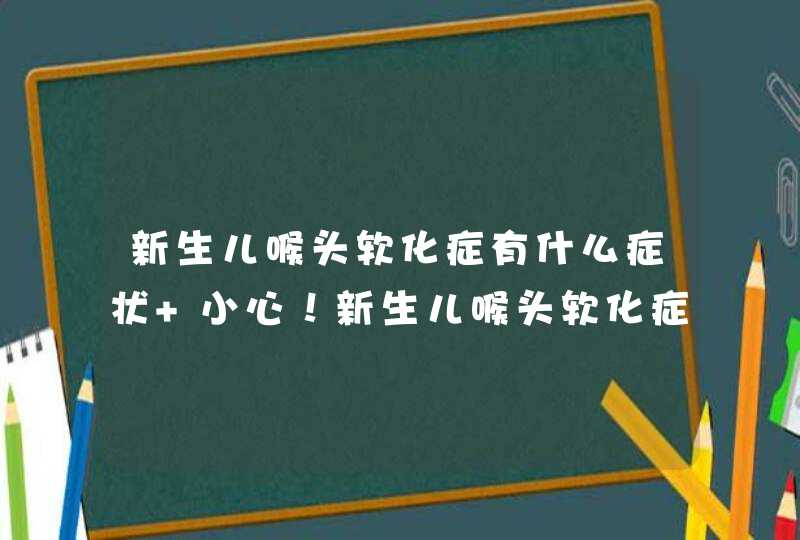 新生儿喉头软化症有什么症状 小心！新生儿喉头软化症3大征兆,第1张