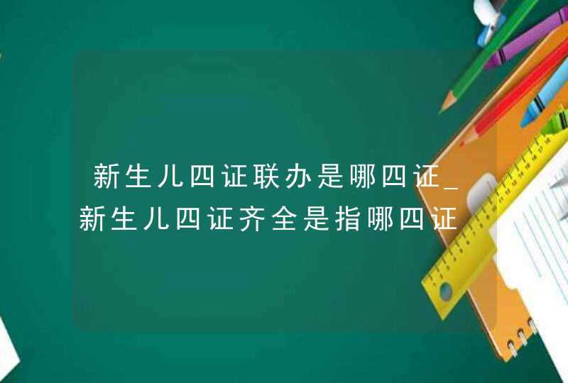 新生儿四证联办是哪四证_新生儿四证齐全是指哪四证,第1张